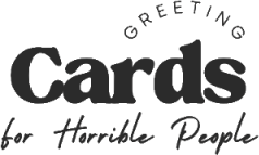 Greeting Cards for Horrible People